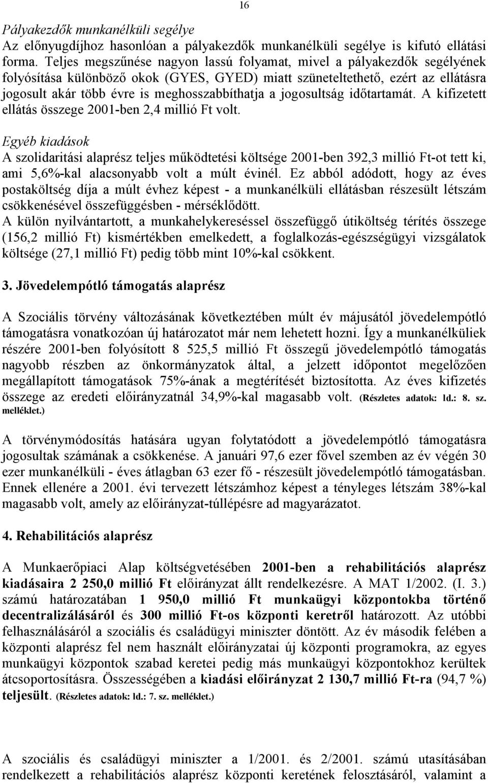 a jogosultság időtartamát. A kifizetett ellátás összege 2001-ben 2,4 millió Ft volt.