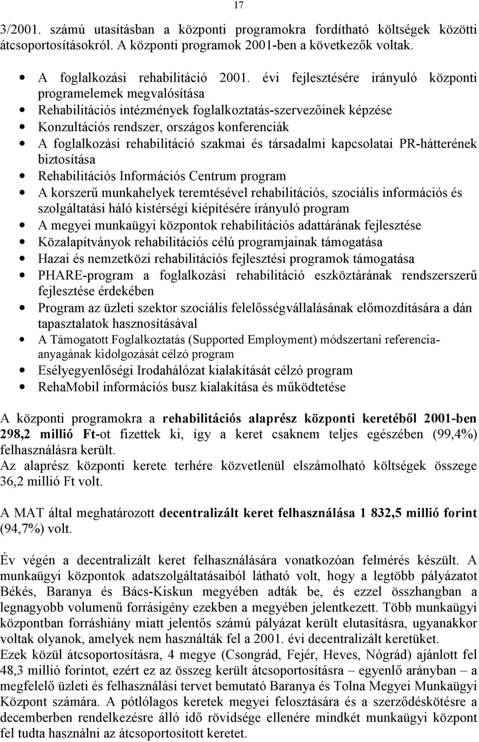 rehabilitáció szakmai és társadalmi kapcsolatai PR-hátterének biztosítása Rehabilitációs Információs Centrum program A korszerű munkahelyek teremtésével rehabilitációs, szociális információs és