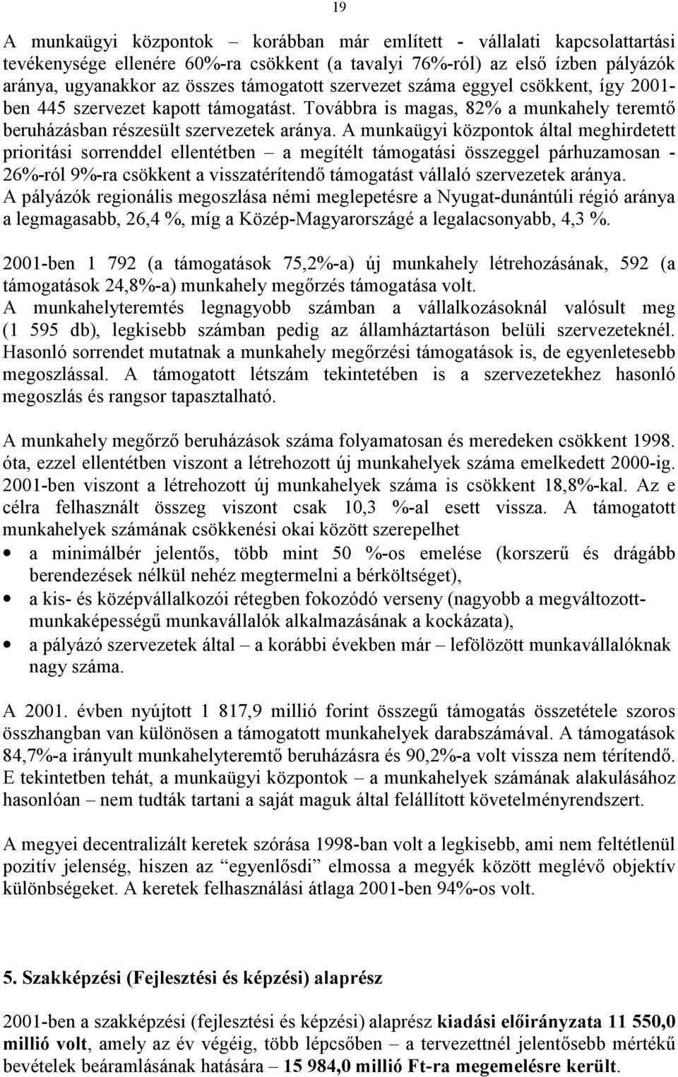 A munkaügyi központok által meghirdetett prioritási sorrenddel ellentétben a megítélt támogatási összeggel párhuzamosan - 26%-ról 9%-ra csökkent a visszatérítendő támogatást vállaló szervezetek