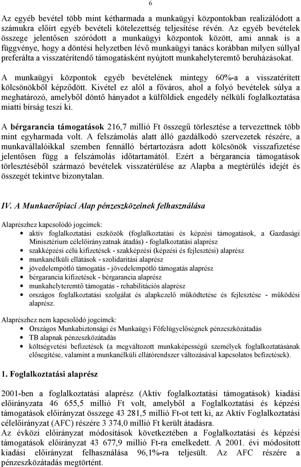 visszatérítendő támogatásként nyújtott munkahelyteremtő beruházásokat. A munkaügyi központok egyéb bevételének mintegy 60%-a a visszatérített kölcsönökből képződött.