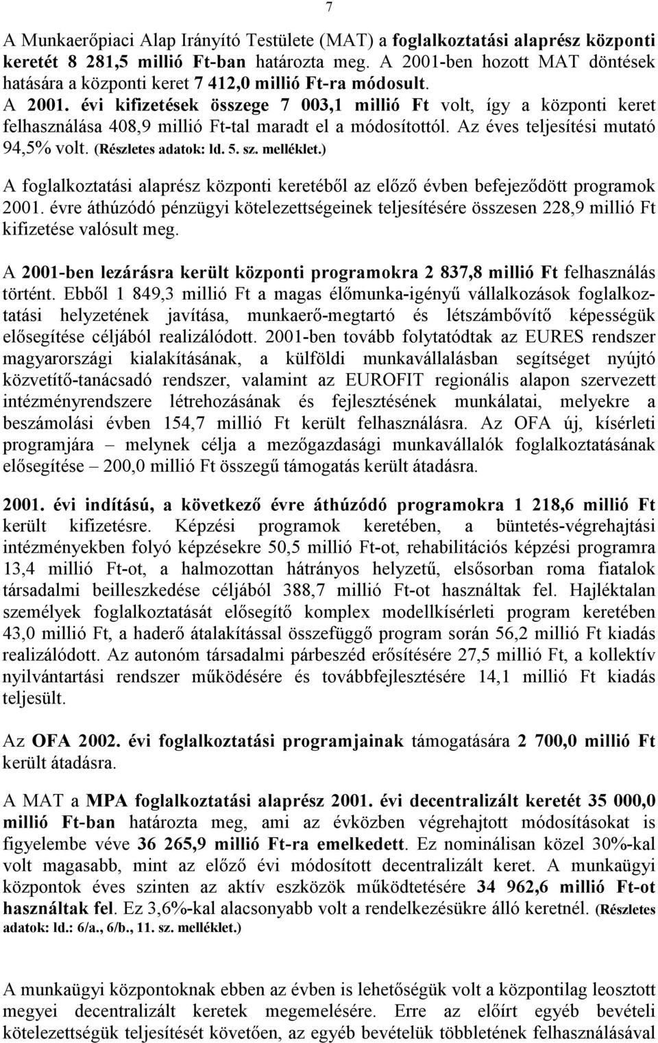 évi kifizetések összege 7 003,1 millió Ft volt, így a központi keret felhasználása 408,9 millió Ft-tal maradt el a módosítottól. Az éves teljesítési mutató 94,5% volt. (Részletes adatok: ld. 5. sz.