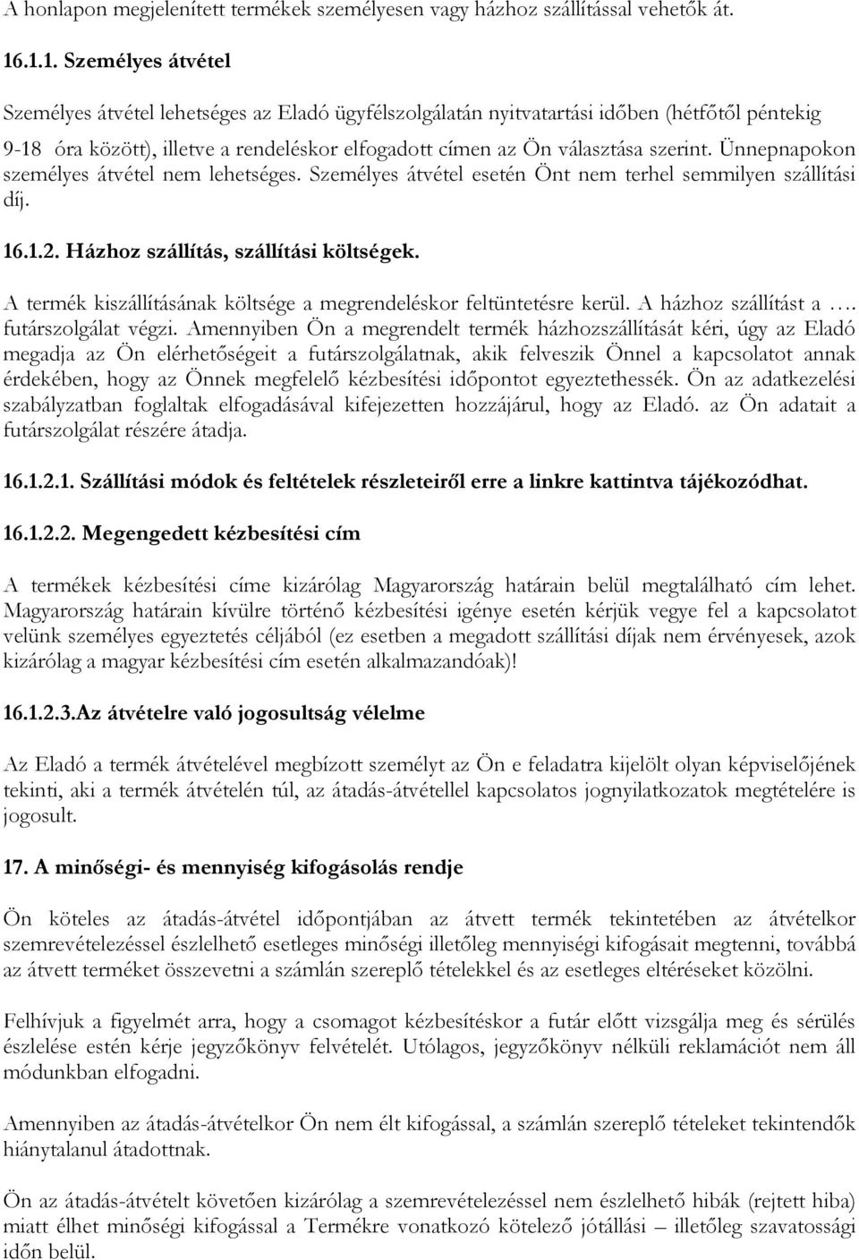 Ünnepnapokon személyes átvétel nem lehetséges. Személyes átvétel esetén Önt nem terhel semmilyen szállítási díj. 16.1.2. Házhoz szállítás, szállítási költségek.