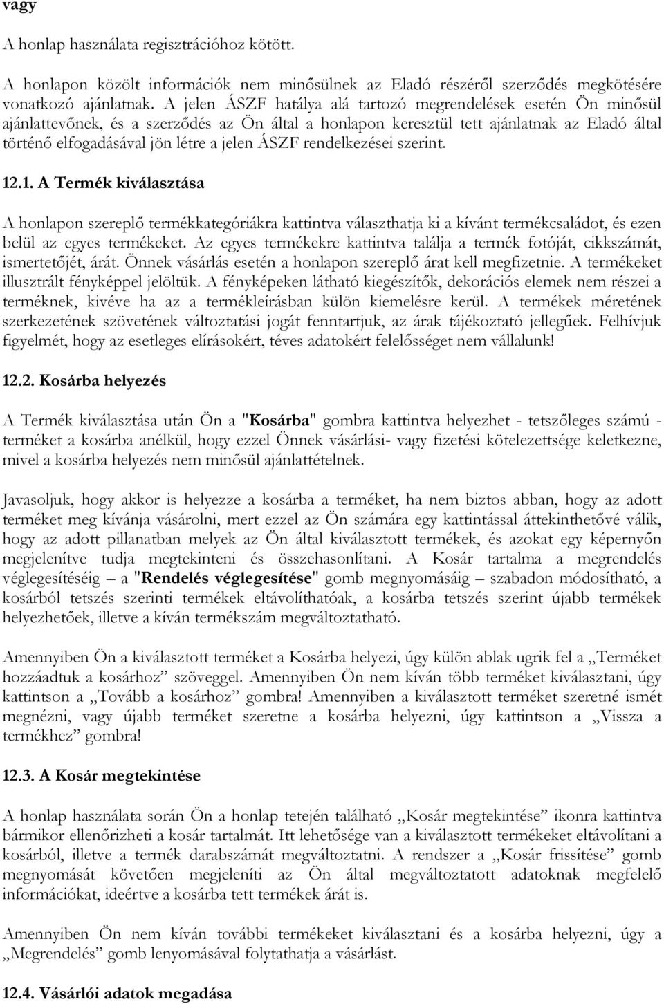 ÁSZF rendelkezései szerint. 12.1. A Termék kiválasztása A honlapon szereplő termékkategóriákra kattintva választhatja ki a kívánt termékcsaládot, és ezen belül az egyes termékeket.