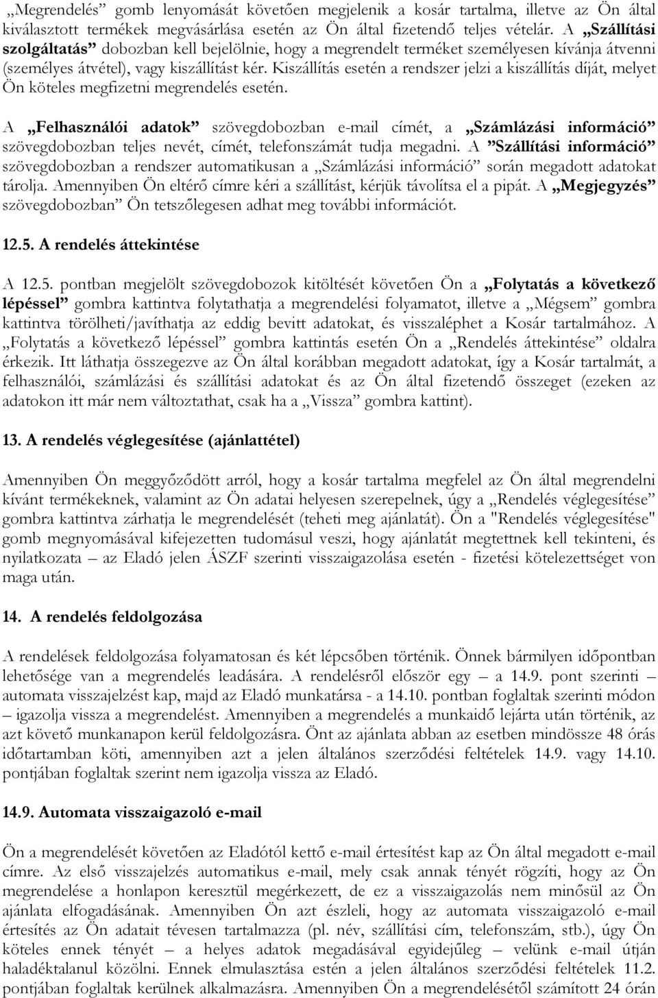 Kiszállítás esetén a rendszer jelzi a kiszállítás díját, melyet Ön köteles megfizetni megrendelés esetén.