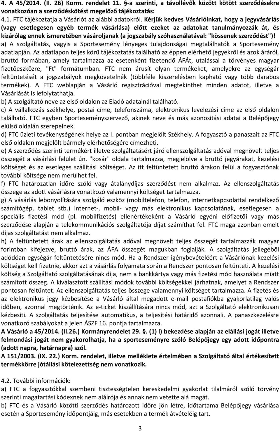 szóhasználatával: "kössenek szerződést")! a) A szolgáltatás, vagyis a Sportesemény lényeges tulajdonságai megtalálhatók a Sportesemény adatlapján.