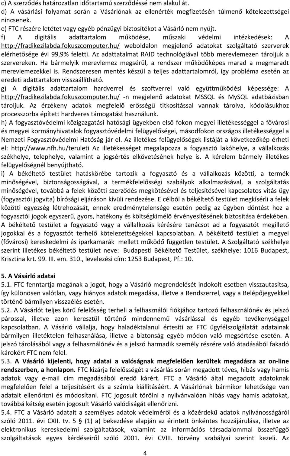 hu/ weboldalon megjelenő adatokat szolgáltató szerverek elérhetősége évi 99,9% feletti. Az adattatalmat RAID technológiával több merevlemezen tároljuk a szervereken.