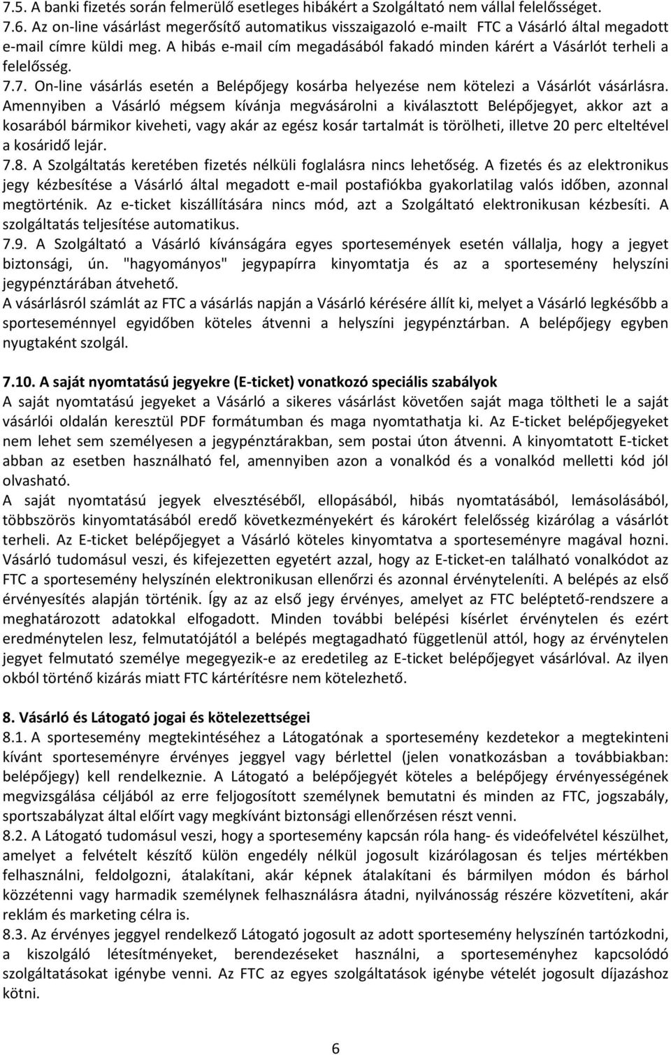 A hibás e-mail cím megadásából fakadó minden kárért a Vásárlót terheli a felelősség. 7.7. On-line vásárlás esetén a Belépőjegy kosárba helyezése nem kötelezi a Vásárlót vásárlásra.