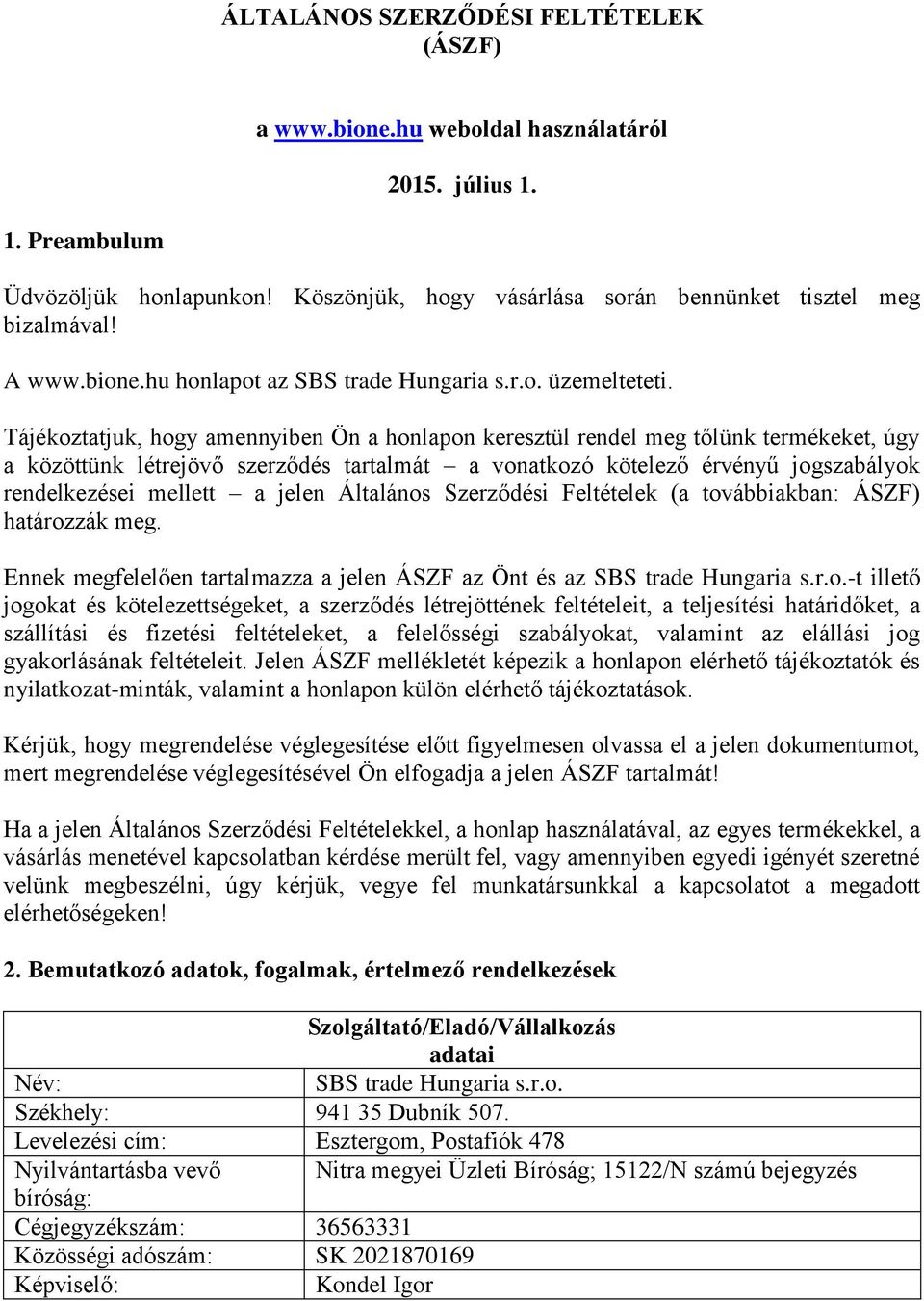 Tájékoztatjuk, hogy amennyiben Ön a honlapon keresztül rendel meg tőlünk termékeket, úgy a közöttünk létrejövő szerződés tartalmát a vonatkozó kötelező érvényű jogszabályok rendelkezései mellett a