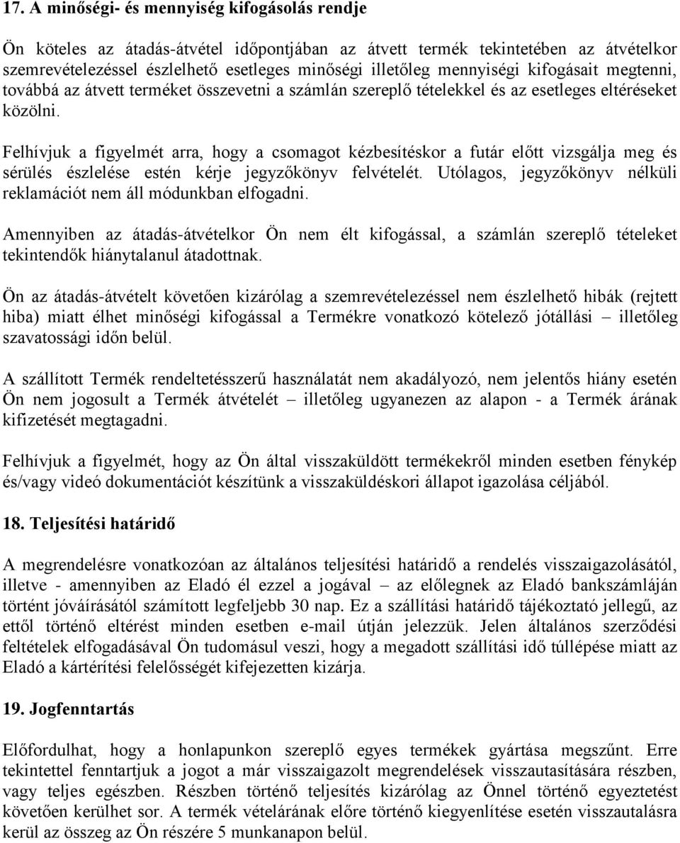 Felhívjuk a figyelmét arra, hogy a csomagot kézbesítéskor a futár előtt vizsgálja meg és sérülés észlelése estén kérje jegyzőkönyv felvételét.