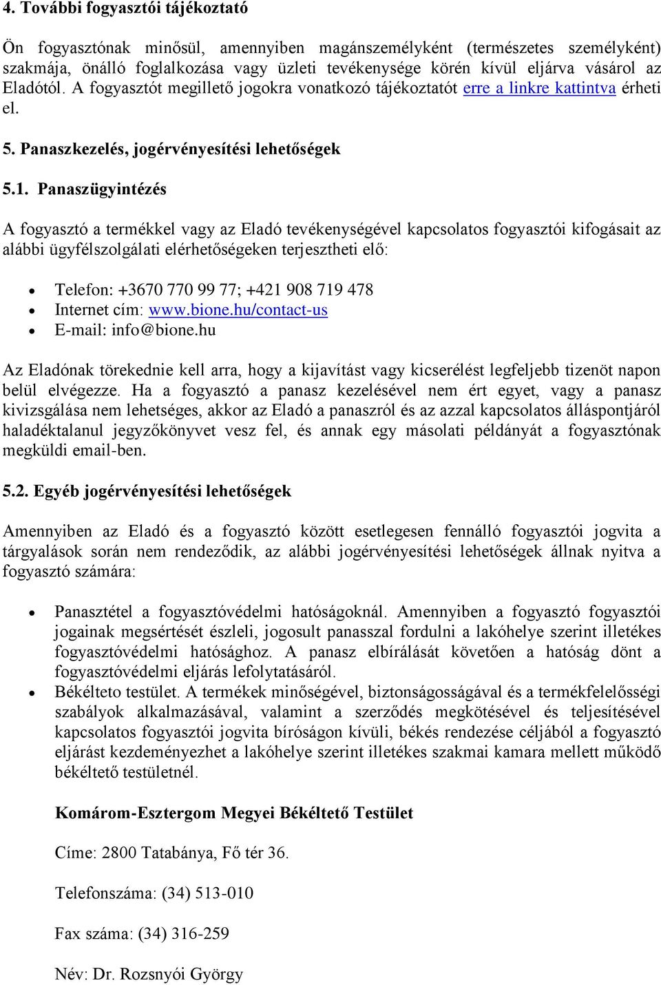 Panaszügyintézés A fogyasztó a termékkel vagy az Eladó tevékenységével kapcsolatos fogyasztói kifogásait az alábbi ügyfélszolgálati elérhetőségeken terjesztheti elő: Telefon: +3670 770 99 77; +421