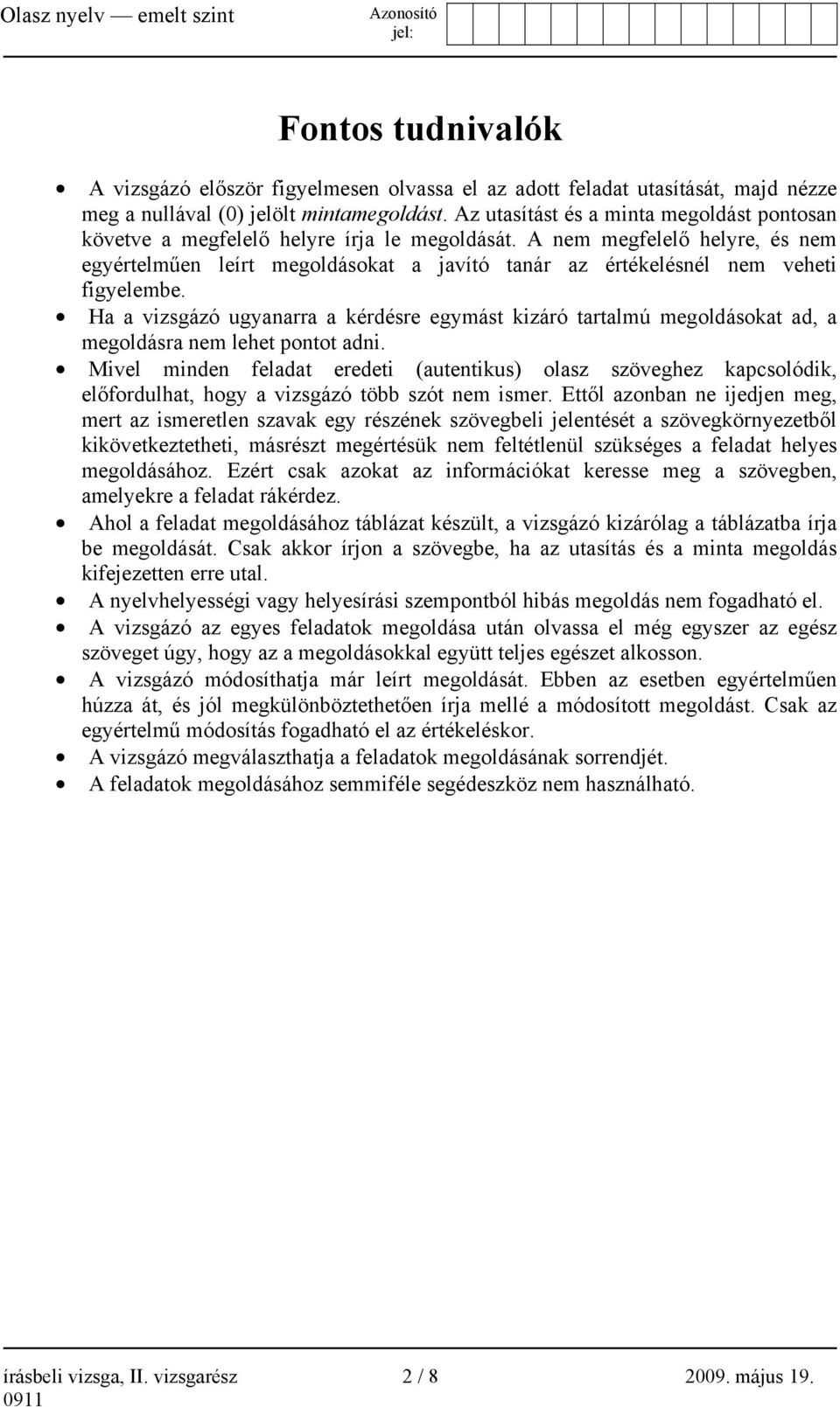 A nem megfelelő helyre, és nem egyértelműen leírt megoldásokat a javító tanár az értékelésnél nem veheti figyelembe.