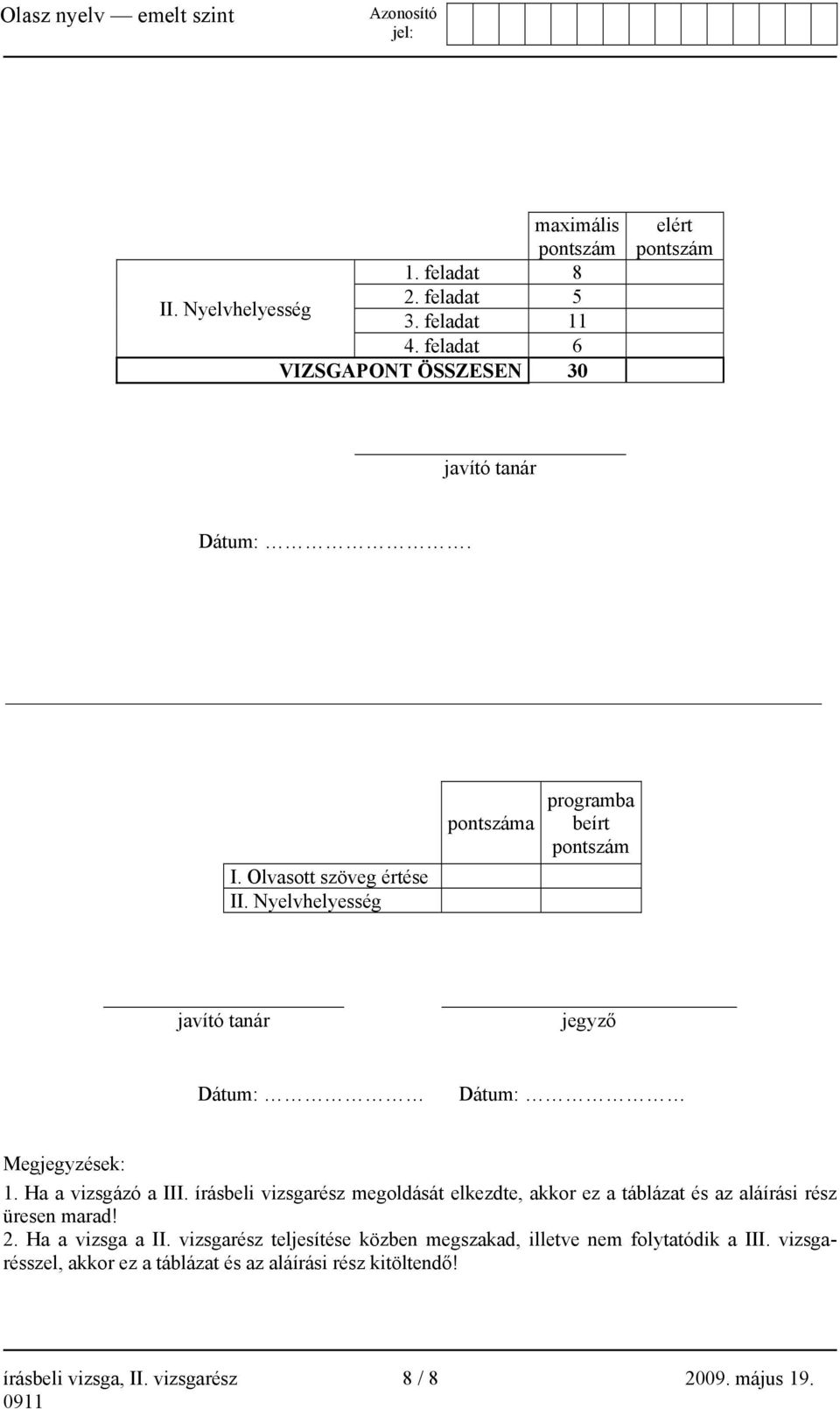 írásbeli vizsgarész megoldását elkezdte, akkor ez a táblázat és az aláírási rész üresen marad! 2. Ha a vizsga a II.