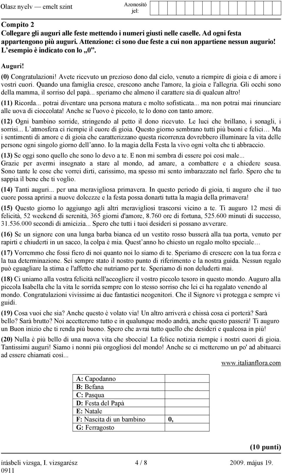 Quando una famiglia cresce, crescono anche l'amore, la gioia e l'allegria. Gli occhi sono della mamma, il sorriso del papà... speriamo che almeno il carattere sia di qualcun altro! (11) Ricorda.