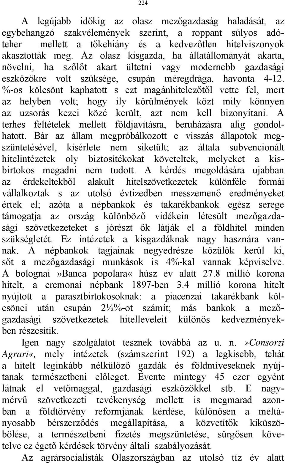 %-os kölcsönt kaphatott s ezt magánhitelezőtől vette fel, mert az helyben volt; hogy ily körülmények közt mily könnyen az uzsorás kezei közé került, azt nem kell bizonyítani.