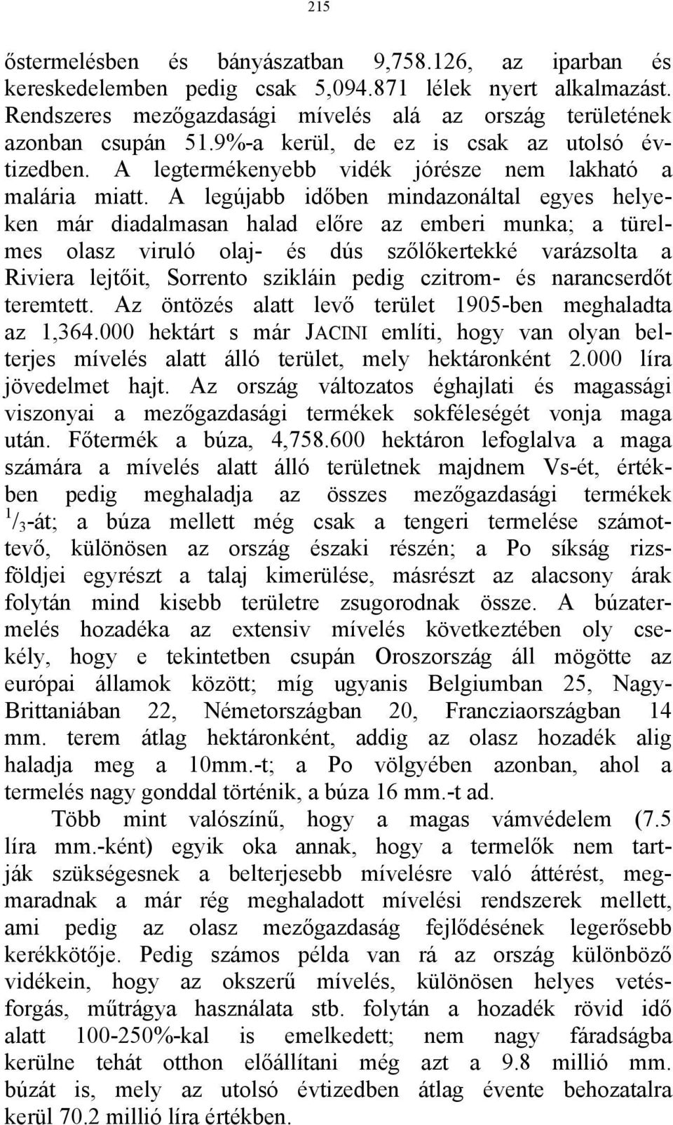 A legújabb időben mindazonáltal egyes helyeken már diadalmasan halad előre az emberi munka; a türelmes olasz viruló olaj- és dús szőlőkertekké varázsolta a Riviera lejtőit, Sorrento szikláin pedig