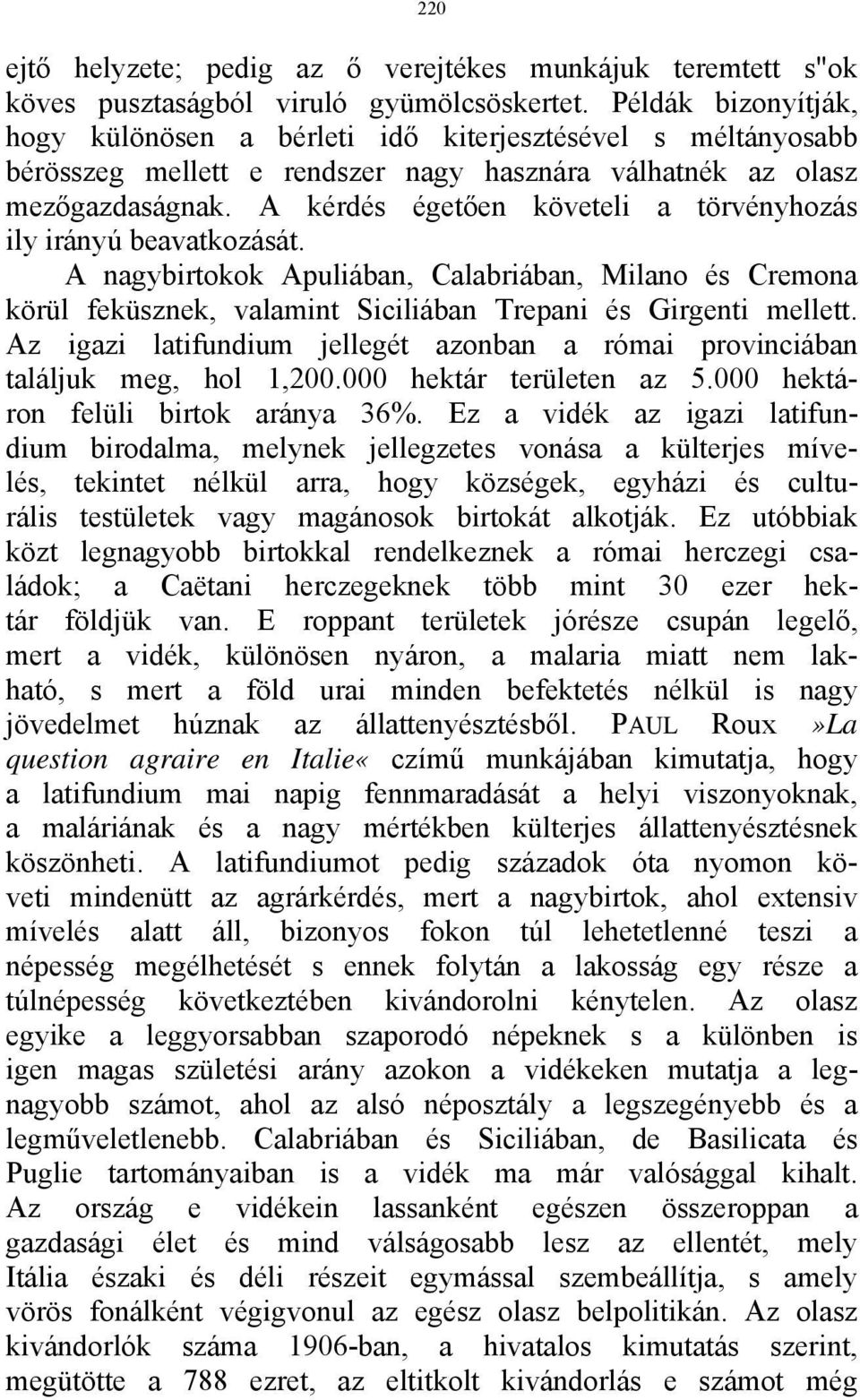 A kérdés égetően követeli a törvényhozás ily irányú beavatkozását. A nagybirtokok Apuliában, Calabriában, Milano és Cremona körül feküsznek, valamint Siciliában Trepani és Girgenti mellett.