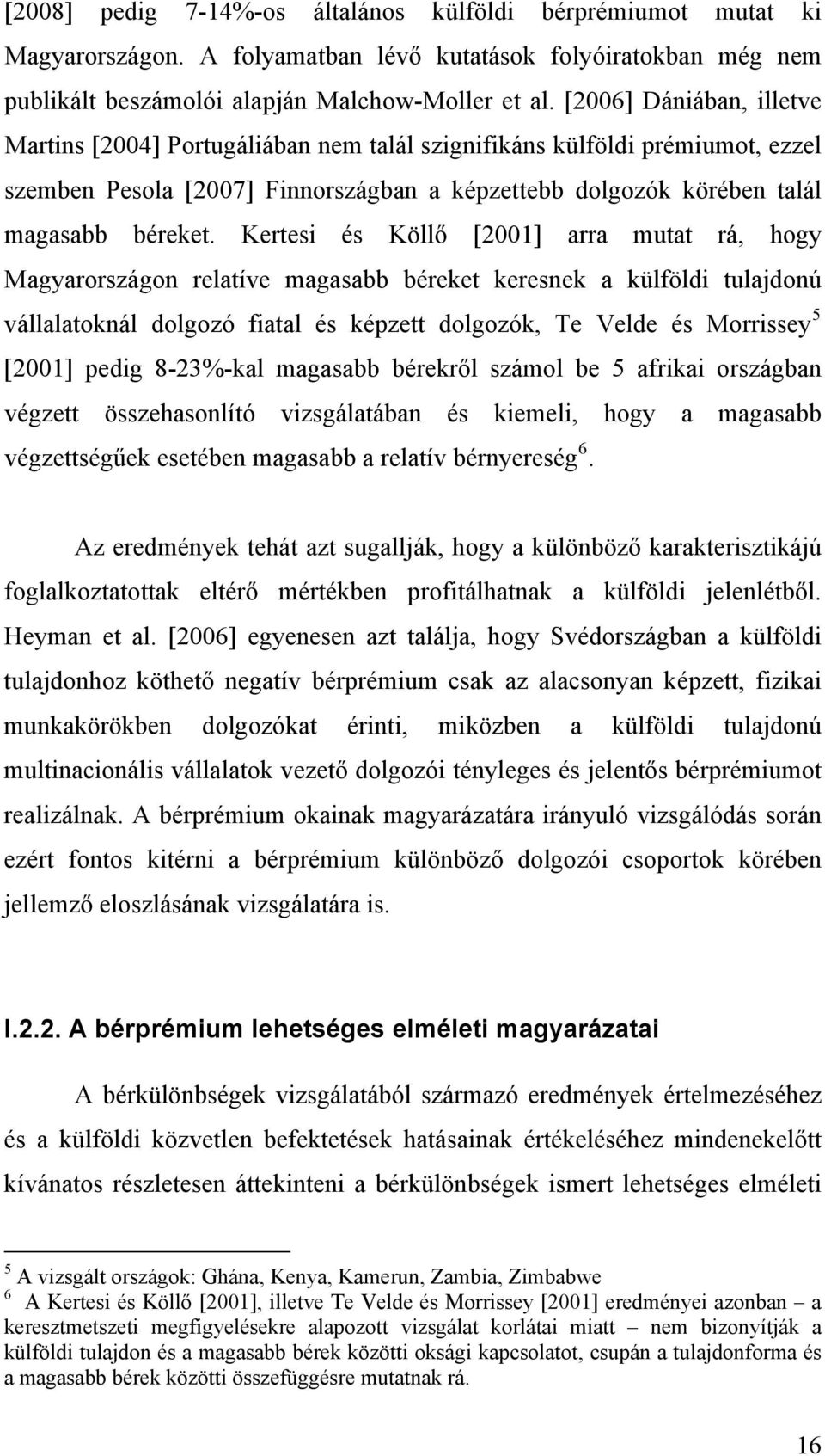 Kertesi és Köllő [2001] arra mutat rá, hogy Magyarországon relatíve magasabb béreket keresnek a külföldi tulajdonú vállalatoknál dolgozó fiatal és képzett dolgozók, Te Velde és Morrissey 5 [2001]