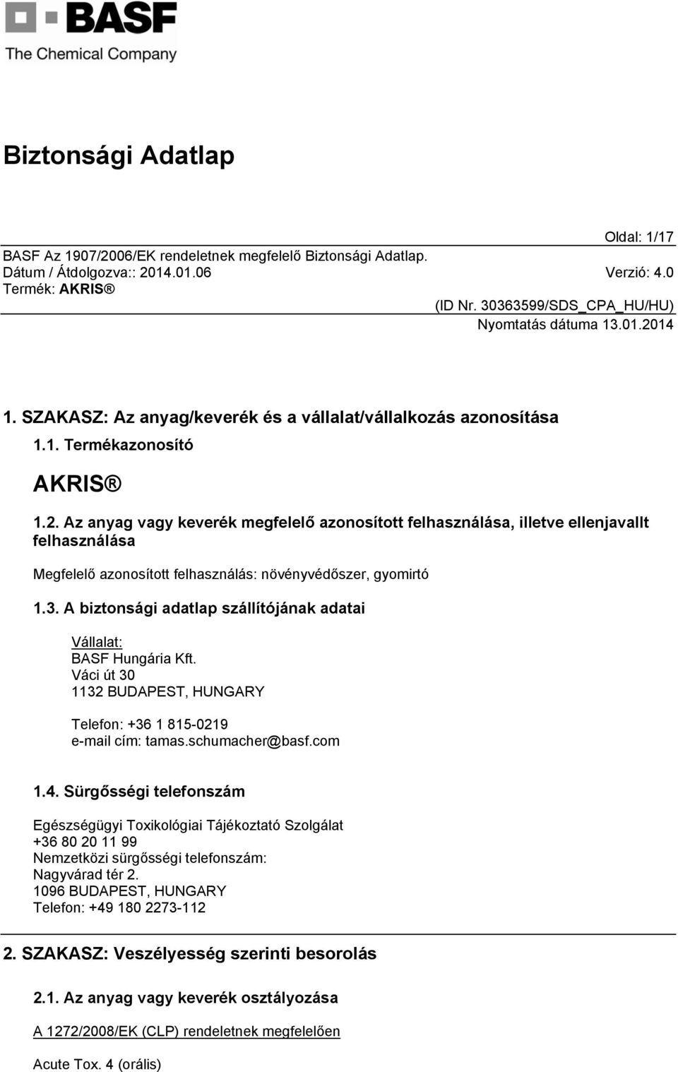 A biztonsági adatlap szállítójának adatai Vállalat: BASF Hungária Kft. Váci út 30 1132 BUDAPEST, HUNGARY Telefon: +36 1 815-0219 e-mail cím: tamas.schumacher@basf.com 1.4.