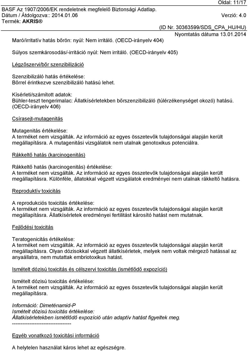 Kísérleti/számított adatok: Bühler-teszt tengerimalac: Állatkísérletekben bőrszenzibilizáló (túlérzékenységet okozó) hatású.