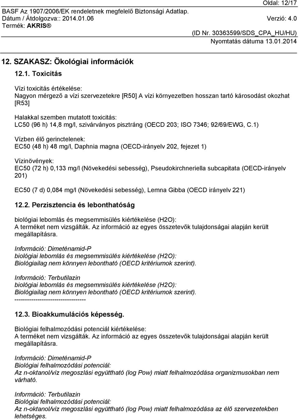 mutatott toxicitás: LC50 (96 h) 14,8 mg/l, szivárványos pisztráng (OECD 203; ISO 7346; 92/69/EWG, C.