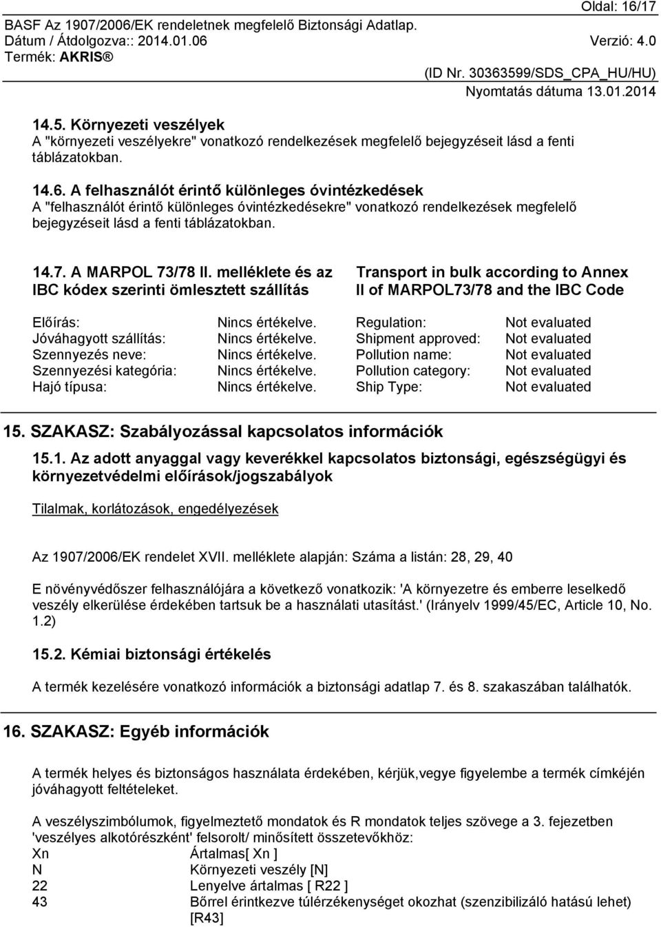 Regulation: Not evaluated Jóváhagyott szállítás: Nincs értékelve. Shipment approved: Not evaluated Szennyezés neve: Nincs értékelve.