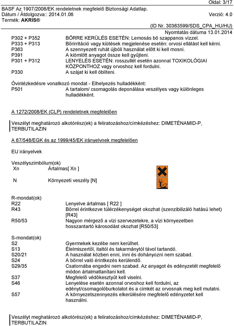 P301 + P312 LENYELÉS ESETÉN: rosszullét esetén azonnal TOXIKOLÓGIAI KÖZPONTHOZ vagy orvoshoz kell fordulni. P330 A szájat ki kell öblíteni.