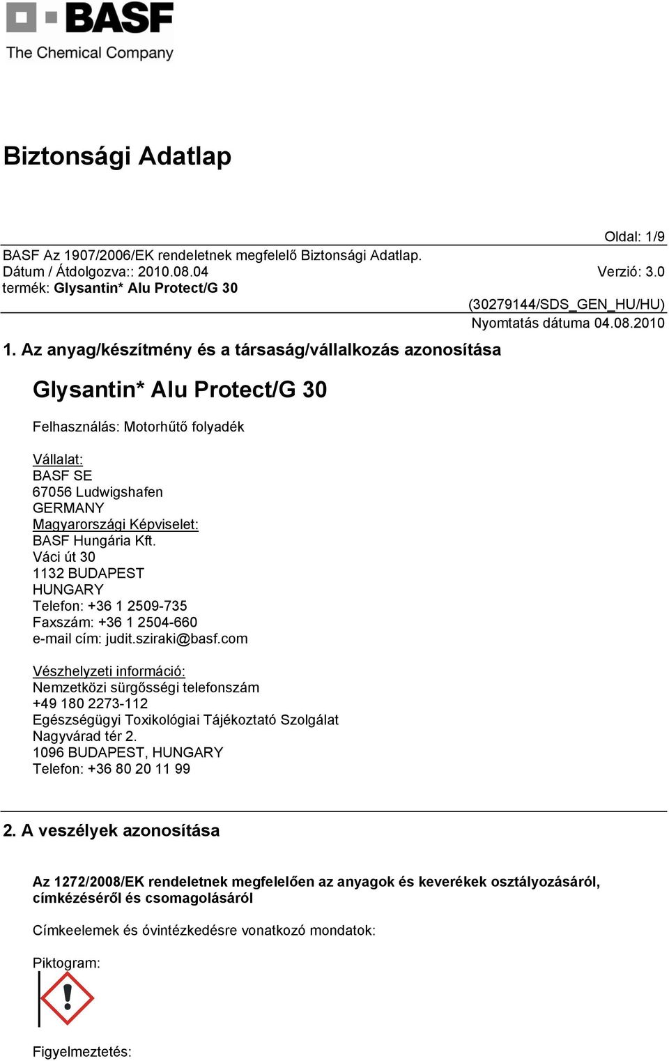 BASF Hungária Kft. Váci út 30 1132 BUDAPEST HUNGARY Telefon: +36 1 2509-735 Faxszám: +36 1 2504-660 e-mail cím: judit.sziraki@basf.