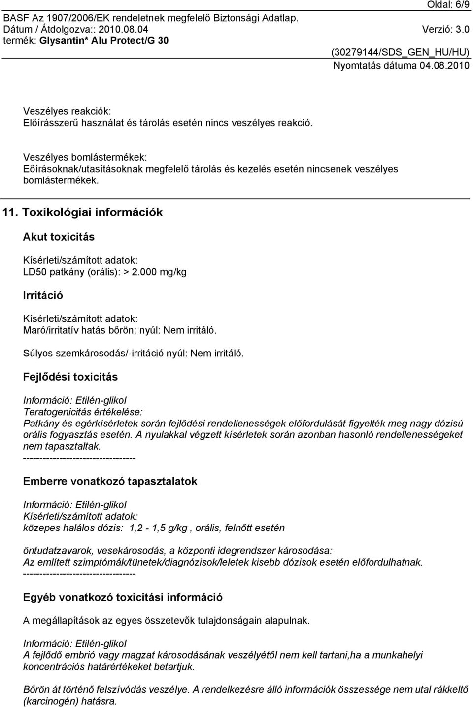 Toxikológiai információk Akut toxicitás Kísérleti/számított adatok: LD50 patkány (orális): > 2.000 mg/kg Irritáció Kísérleti/számított adatok: Maró/irritatív hatás bőrön: nyúl: Nem irritáló.