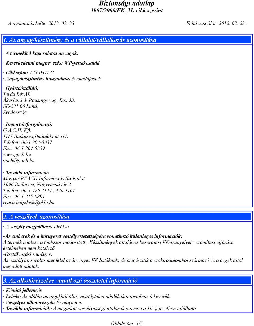 hu További információ: Magyar REACH Információs Szolgálat 1096 Budapest, Nagyvárad tér 2. Telefon: 06-1 476-1134, 476-1167 Fax: 06-1 215-6891 reach.helpdesk@okbi.hu 2.