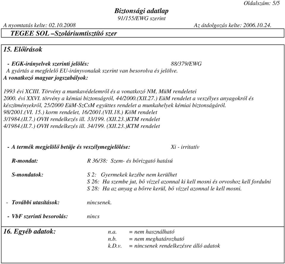 ) EüM rendelet a veszélyes anyagokról és készítményekrıl, 25/2000 EüM-SzCsM együttes rendelet a munkahelyek kémiai biztonságáról. 98/2001.(VI. 15.) korm rendelet, 16/2001.(VII.18.