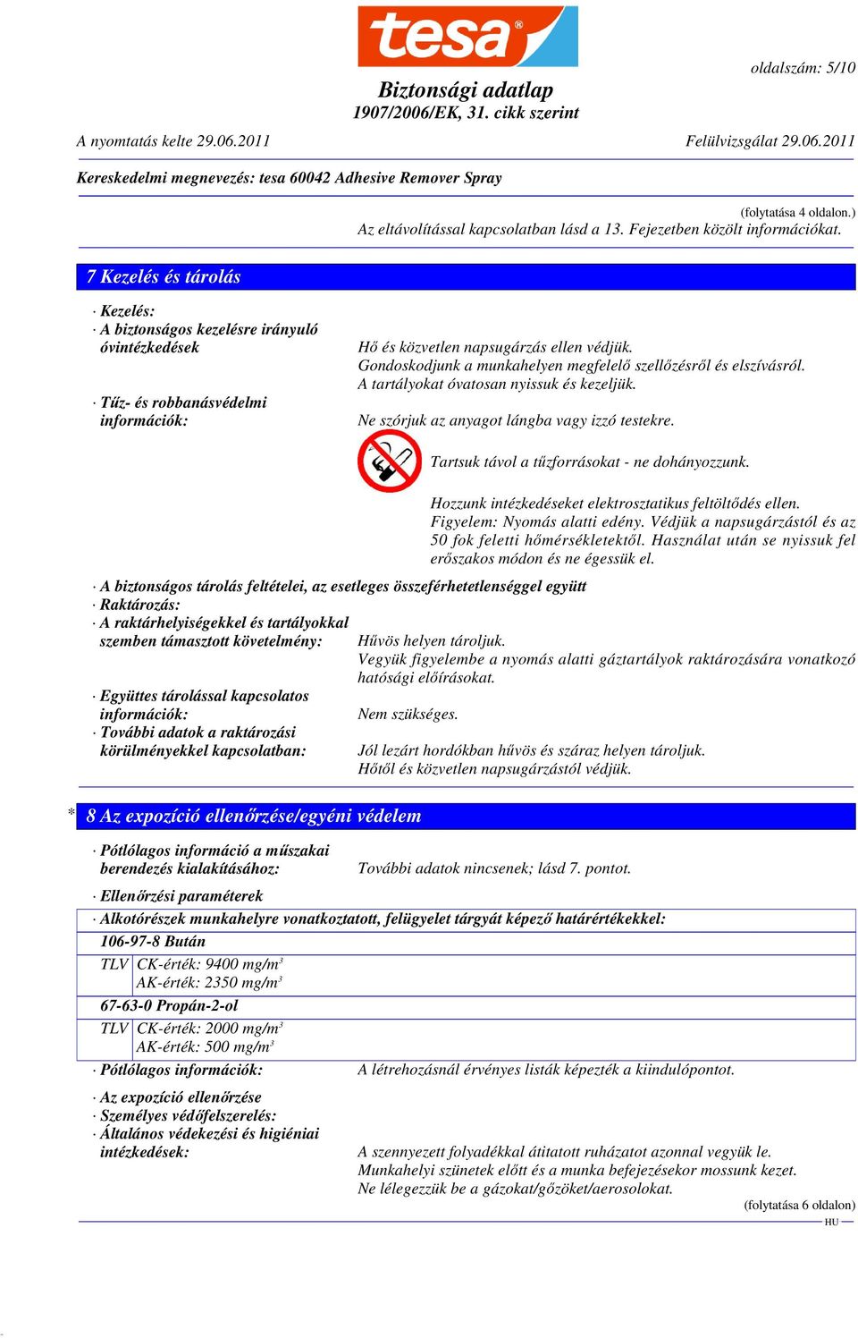 Gondoskodjunk a munkahelyen megfelelő szellőzésről és elszívásról. A tartályokat óvatosan nyissuk és kezeljük. Ne szórjuk az anyagot lángba vagy izzó testekre.