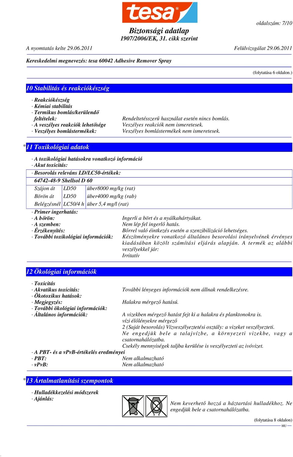 * 11 Toxikológiai adatok A toxikológiai hatásokra vonatkozó információ Akut toxicitás: Besorolás releváns LD/LC50-értékek: 64742-48-9 Shellsol D 60 Szájon át LD50 über8000 mg/kg (rat) Börön át LD50