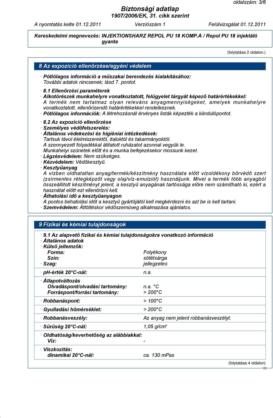 1 Ellenőrzési paraméterek Alkotórészek munkahelyre vonatkoztatott, felügyelet tárgyát képező határértékekkel: A termék nem tartalmaz olyan releváns anyagmennyiségeket, amelyek munkahelyre