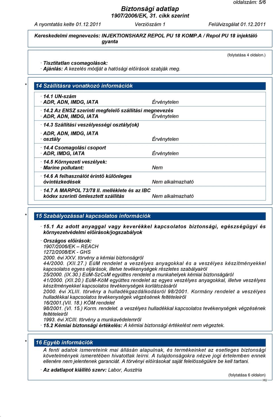 3 Szállítási veszélyességi osztály(ok) ADR, ADN, IMDG, IATA osztály Érvénytelen 14.4 Csomagolási csoport ADR, IMDG, IATA Érvénytelen 14.5 Környezeti veszélyek: Marine pollutant: Nem 14.