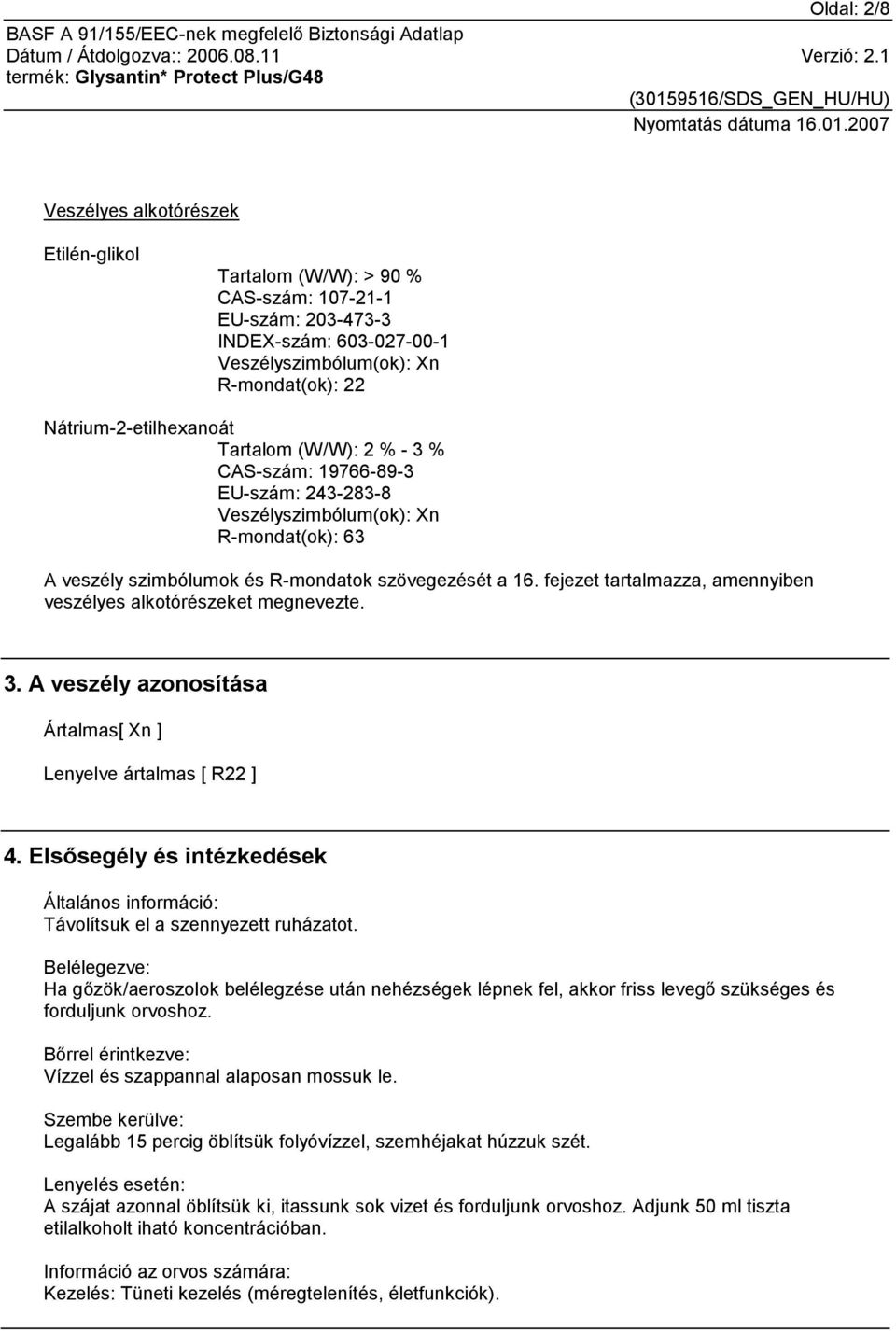 fejezet tartalmazza, amennyiben veszélyes alkotórészeket megnevezte. 3. A veszély azonosítása Ártalmas[ Xn ] Lenyelve ártalmas [ R22 ] 4.