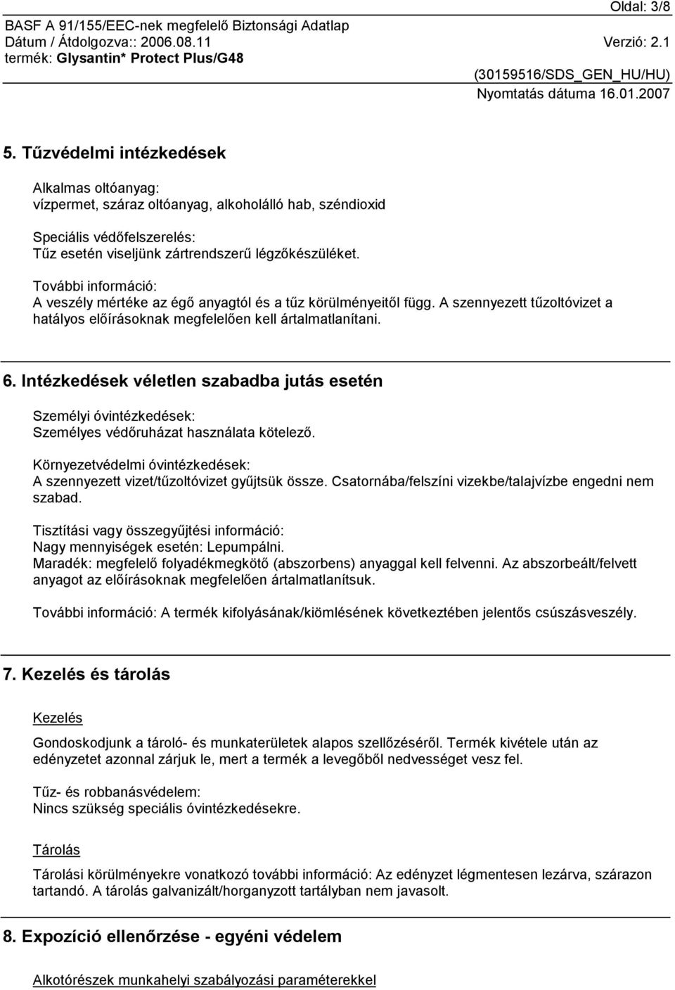 Intézkedések véletlen szabadba jutás esetén Személyi óvintézkedések: Személyes védőruházat használata kötelező. Környezetvédelmi óvintézkedések: A szennyezett vizet/tűzoltóvizet gyűjtsük össze.