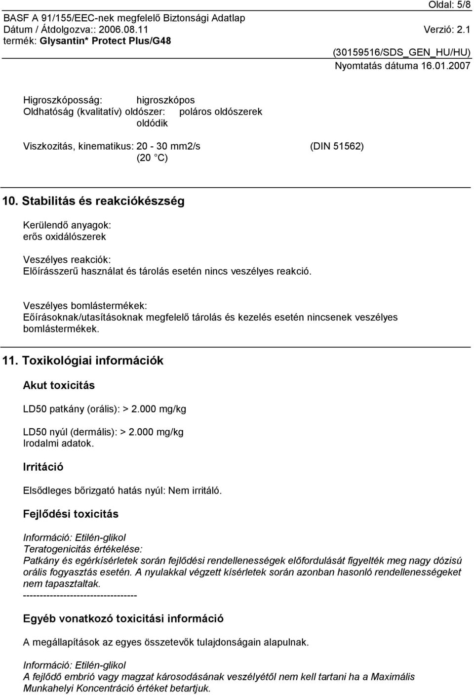 Veszélyes bomlástermékek: Eőírásoknak/utasításoknak megfelelő tárolás és kezelés esetén nincsenek veszélyes bomlástermékek. 11. Toxikológiai információk Akut toxicitás LD50 patkány (orális): > 2.