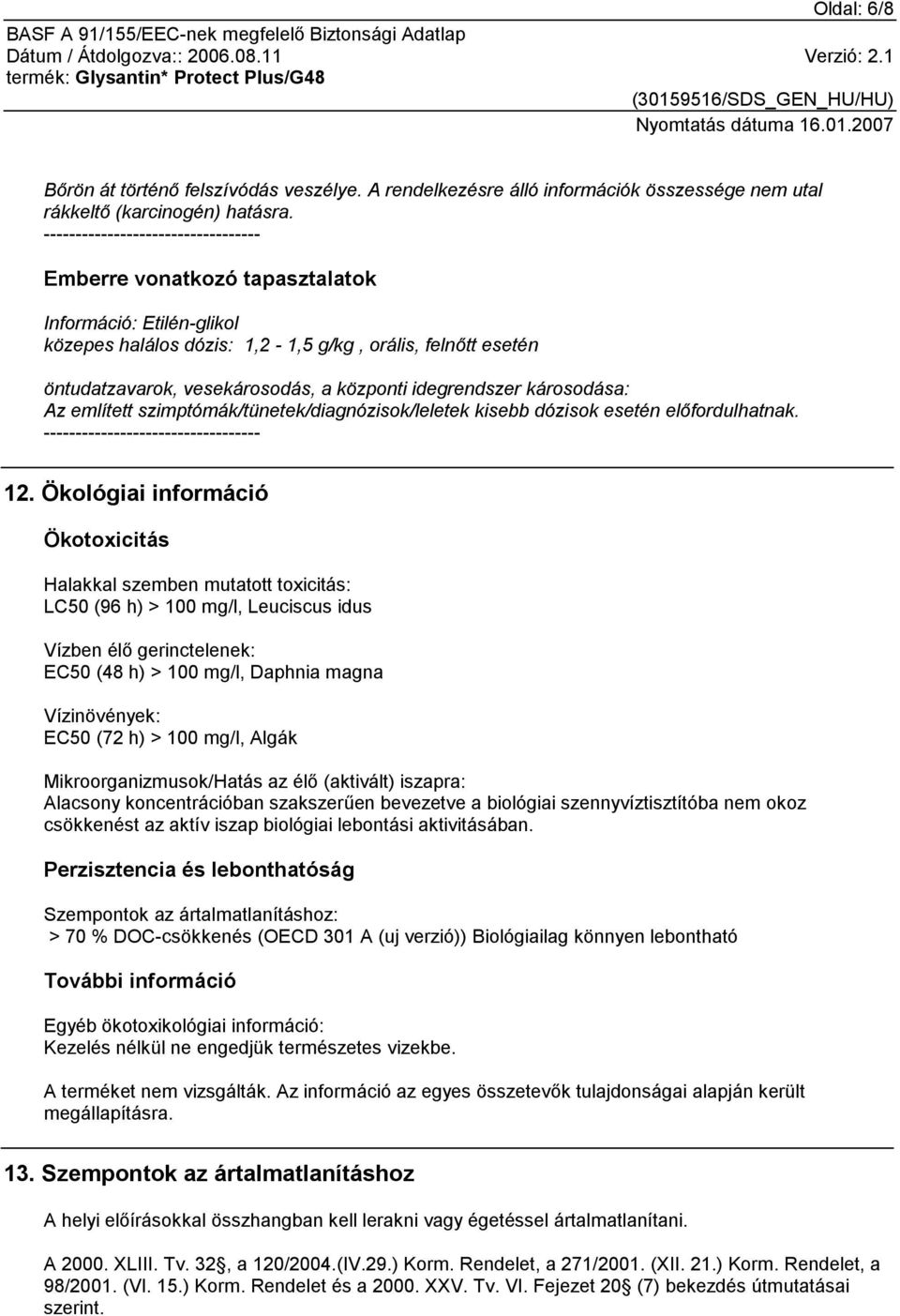 idegrendszer károsodása: Az említett szimptómák/tünetek/diagnózisok/leletek kisebb dózisok esetén előfordulhatnak. ---------------------------------- 12.