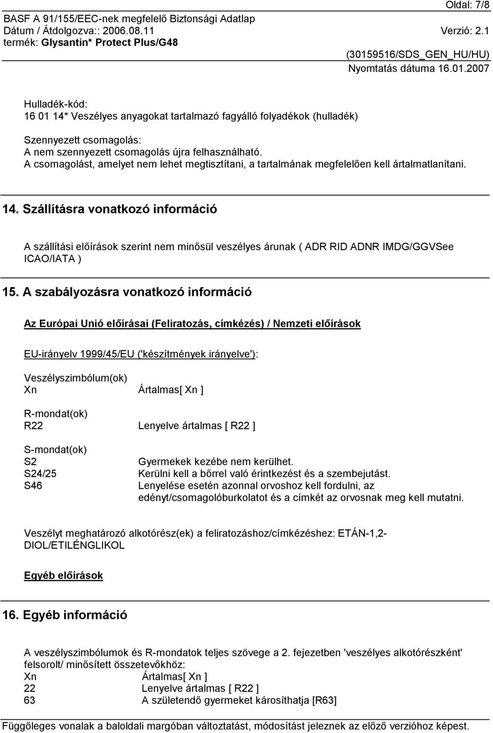 Szállításra vonatkozó információ A szállítási előírások szerint nem minősül veszélyes árunak ( ADR RID ADNR IMDG/GGVSee ICAO/IATA ) 15.