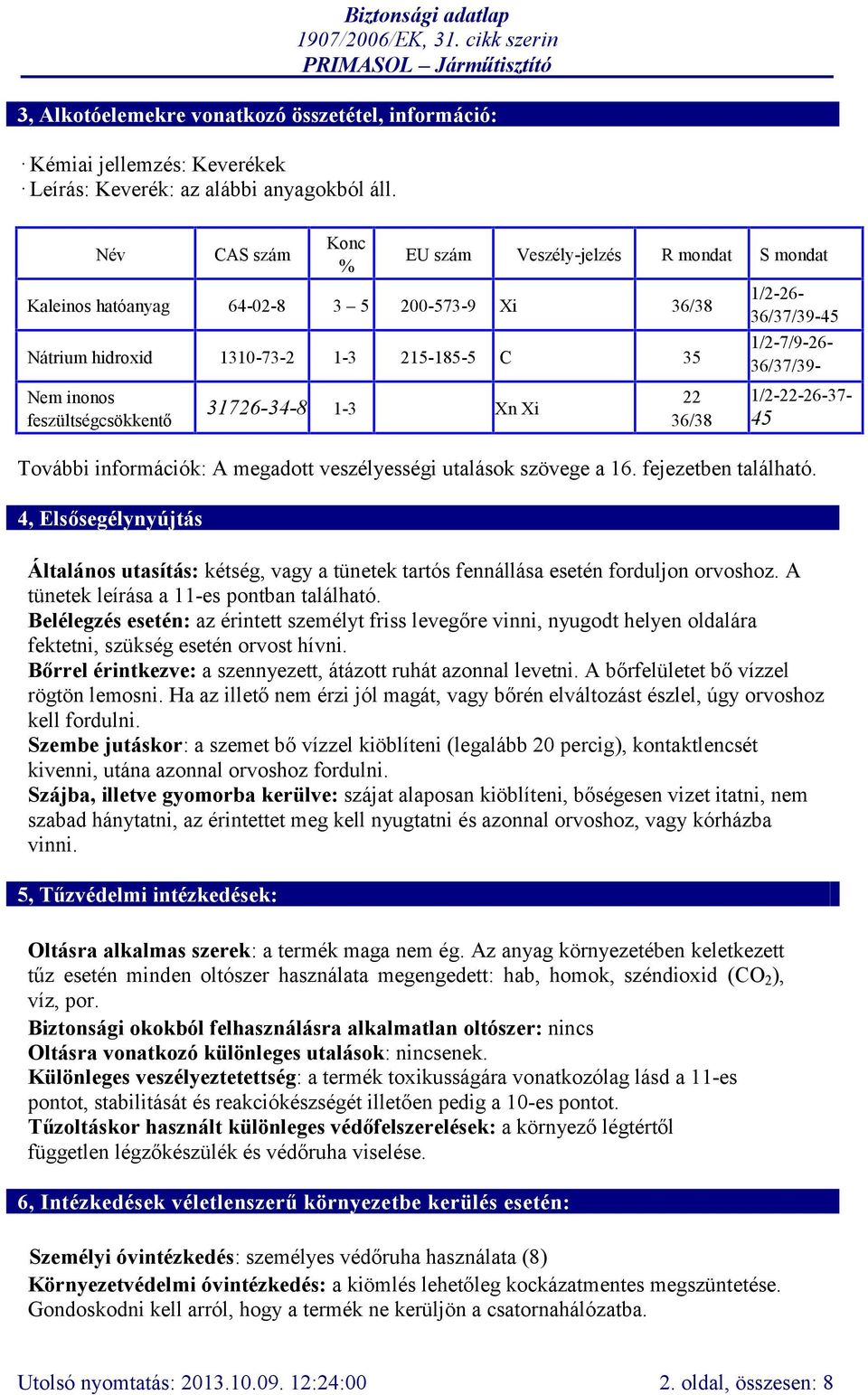 1-3 Xn Xi 22 36/38 1/2-26- 36/37/39-45 1/2-7/9-26- 36/37/39-45 1/2-22-26-37- 45 További információk: A megadott veszélyességi utalások szövege a 16. fejezetben található.