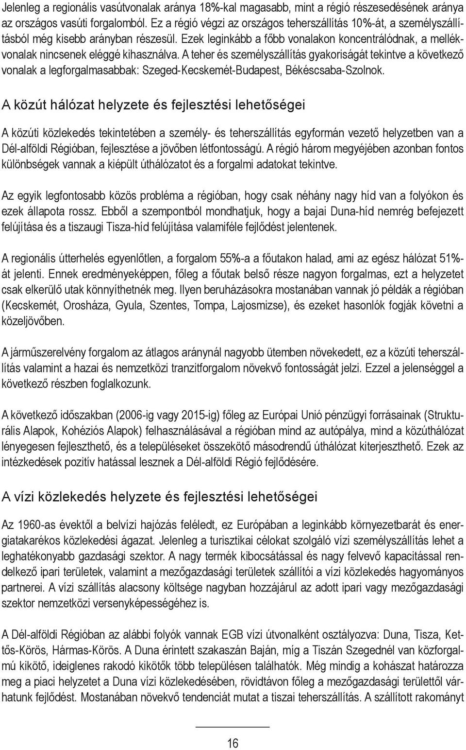 A teher és személyszállítás gyakoriságát tekintve a következő vonalak a legforgalmasabbak: Szeged-Kecskemét-Budapest, Békéscsaba-Szolnok.