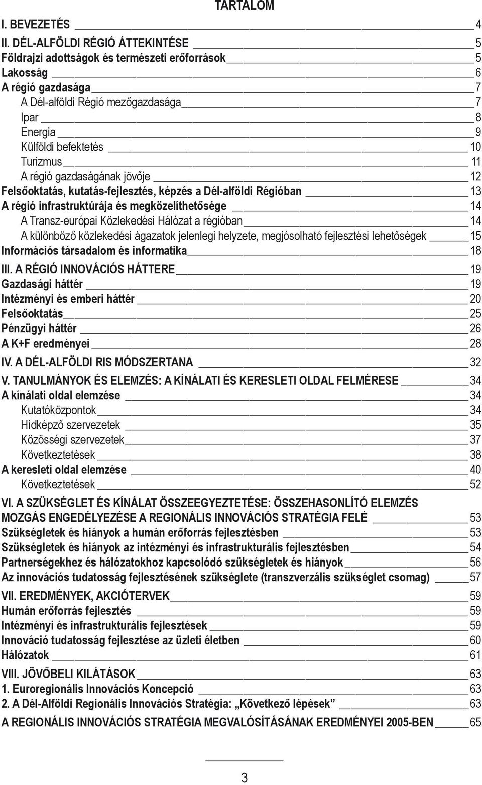 A régió gazdaságának jövője 12 Felsőoktatás, kutatás-fejlesztés, képzés a Dél-alföldi Régióban 13 A régió infrastruktúrája és megközelíthetősége 14 A Transz-európai Közlekedési Hálózat a régióban 14