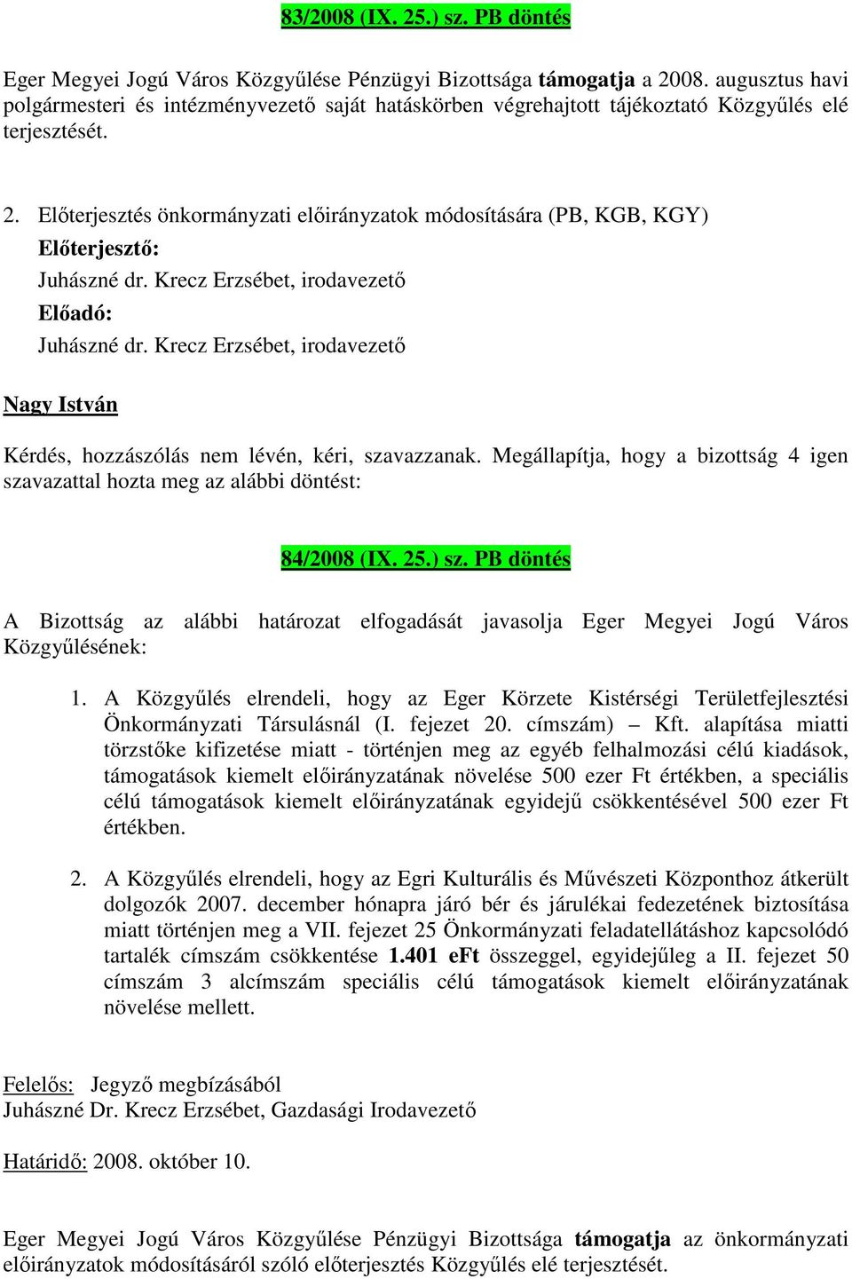 Előterjesztés önkormányzati előirányzatok módosítására (PB, KGB, KGY) 84/2008 (IX. 25.) sz. PB döntés A Bizottság az alábbi határozat elfogadását javasolja Eger Megyei Jogú Város Közgyűlésének: 1.