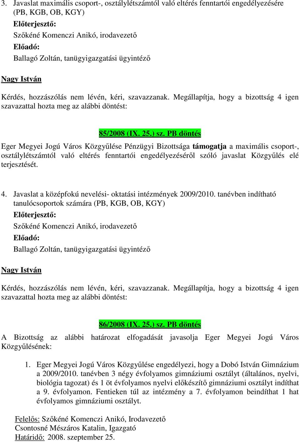 PB döntés Eger Megyei Jogú Város Közgyűlése Pénzügyi Bizottsága támogatja a maximális csoport-, osztálylétszámtól való eltérés fenntartói engedélyezéséről szóló javaslat Közgyűlés elé terjesztését. 4.