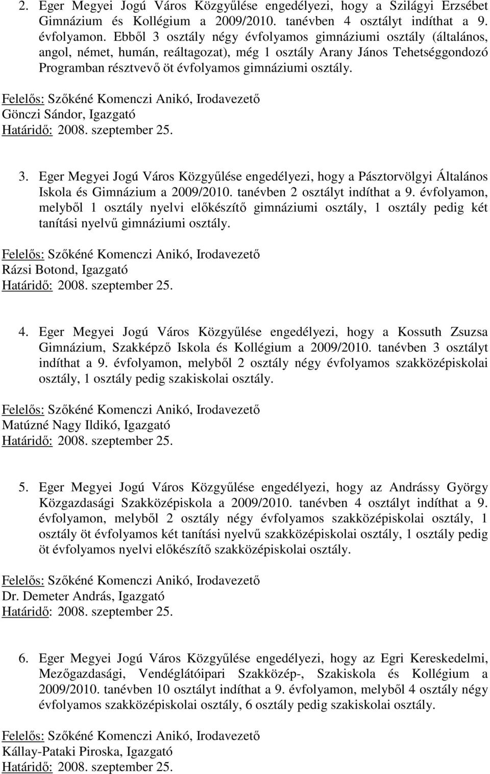 Gönczi Sándor, Igazgató 3. Eger Megyei Jogú Város Közgyűlése engedélyezi, hogy a Pásztorvölgyi Általános Iskola és Gimnázium a 2009/2010. tanévben 2 osztályt indíthat a 9.