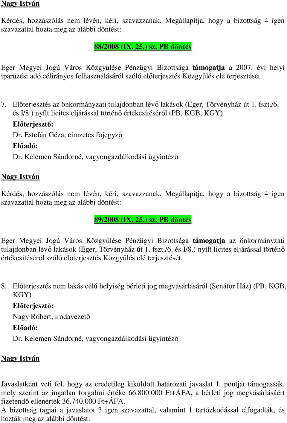 ) nyílt licites eljárással történő értékesítéséről (PB, KGB, KGY) Dr. Estefán Géza, címzetes főjegyző Dr. Kelemen Sándorné, vagyongazdálkodási ügyintéző 89/2008 (IX. 25.) sz.