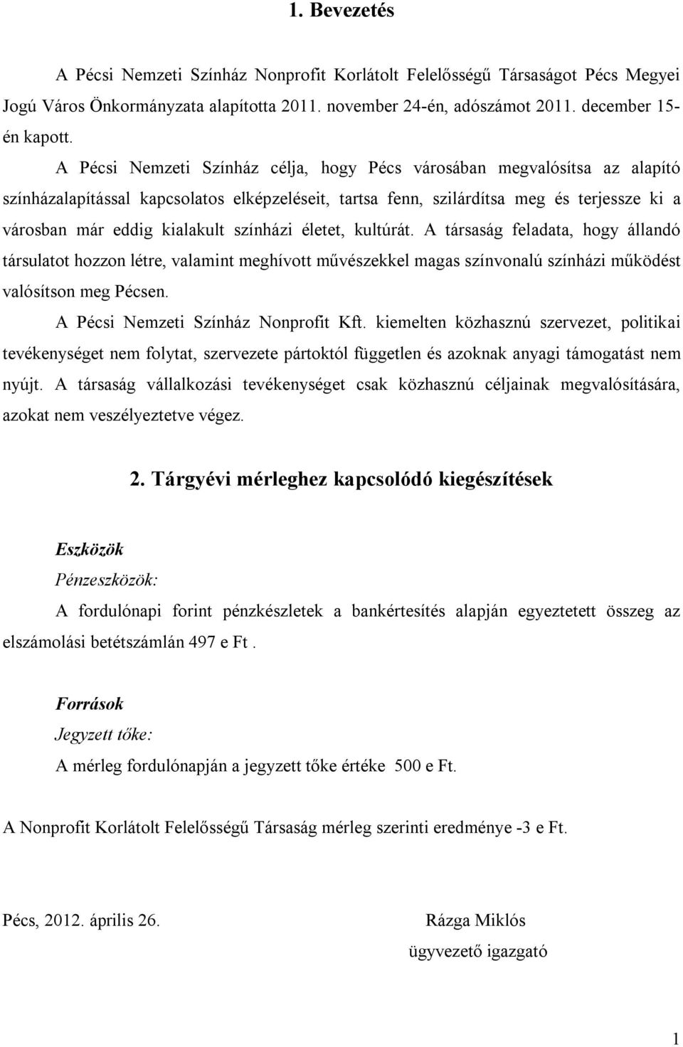 kultúrt. A trsasg feladata, hogy lland trsulatot hozzon ltre, valamint meghívott művszekkel magas színvonalú színhzi műkdst valsítson meg Pcsen. A Pcsi Nemzeti Színhz Nonprofit Kft.