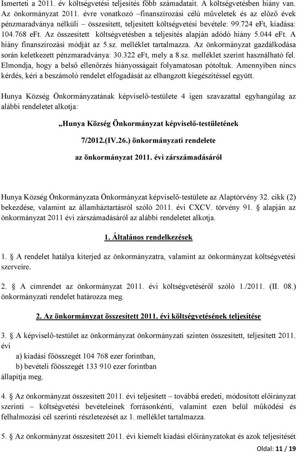 Az összesített költségvetésben a teljesítés alapján adódó hiány 5.044 eft. A hiány finanszírozási módját az 5.sz. melléklet tartalmazza.