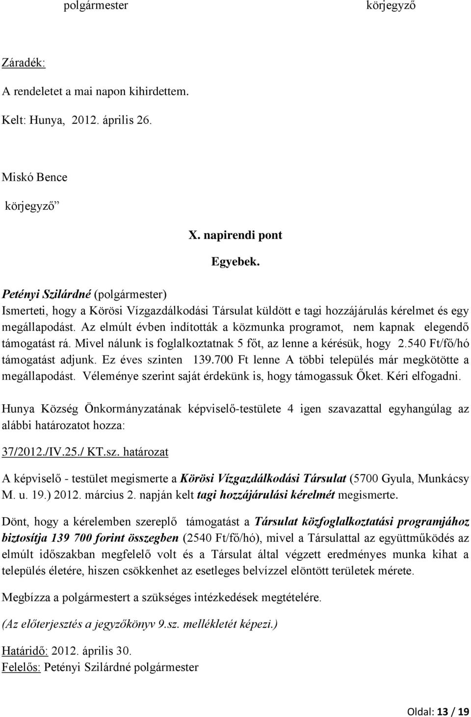 Mivel nálunk is foglalkoztatnak 5 főt, az lenne a kérésük, hogy 2.540 Ft/fő/hó támogatást adjunk. Ez éves szinten 139.700 Ft lenne A többi település már megkötötte a megállapodást.