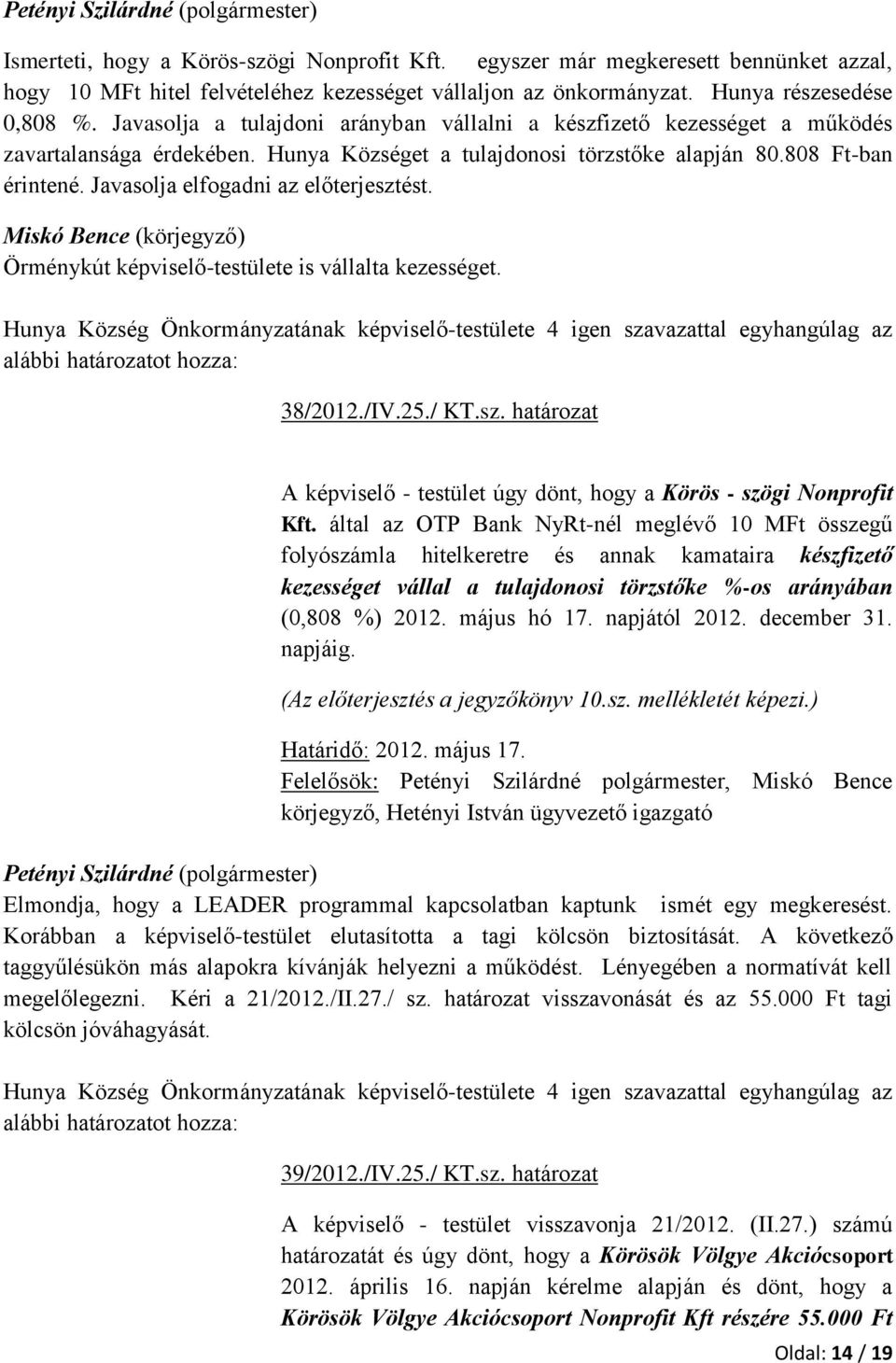 Javasolja elfogadni az előterjesztést. Örménykút képviselő-testülete is vállalta kezességet. 38/2012./IV.25./ KT.sz. határozat A képviselő - testület úgy dönt, hogy a Körös - szögi Nonprofit Kft.